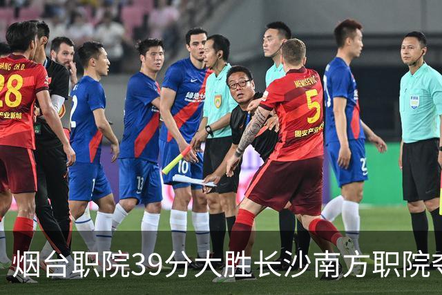烟台职院39分大胜长沙南方职院夺第三 张严27分 郝岩27分
